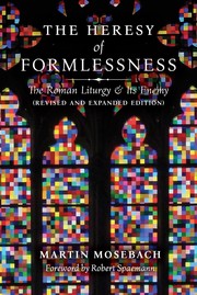 Cover of: Heresy of Formlessness: The Roman Liturgy and Its Enemy (Revised and Expanded Edition)