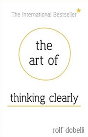 The art of thinking clearly by Rolf Dobelli