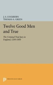 Cover of: Twelve Good Men and True: The Criminal Trial Jury in England, 1200-1800 (Princeton Legacy Library)