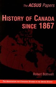 Cover of: History of Canada since 1867 by Robert Bothwell