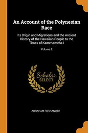 An Account of the Polynesian Race: Its Origin and Migrations and the Ancient History of the Hawaiian People to the Times of Kamehameha I; Volume 2 by Abraham Fornander