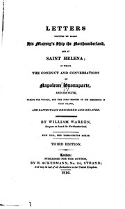 Cover of: Letters written on board His Majesty's ship the Northumberland, and at St. Helena: in which the conduct and conversation of Napoleon Buonaparte, and his suite, during the voyage, and the first months of his residence in that island, are faithfully described and related