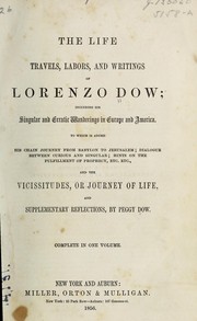 Cover of: The life, travels, labors, and writings of Lorenzo Dow: including his singular and erratic wanderings in Europe and America. To which is added, his chain journey from Babylon to Jerusalem; dialogue between curious and singular; hints on the fulfillment of prophecy, etc., etc., and the Vicissitues, or, Journey of life, and Supplementary reflections