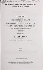 Cover of: Medicare Payment Advisory Commission's annual March report: hearing before the Subcommittee on Health of the Committee on Ways and Means, U.S. House of Representatives, One Hundred Tenth Congress, first session, March 1, 2007.