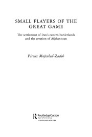 Cover of: Small players of the Great Game: the settlement of Iran's eastern borderlands and the creation of Afghanistan