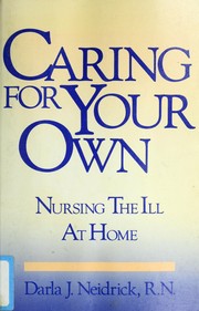 Cover of: Caring for your own: nursing the ill at home