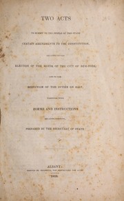 Cover of: Two acts to submit to the people of this State certain amendments to the Constitution relating to the election of the Mayor of the city of New-York and to the reductions of the duties on salt: together with forms and instructions thereto, prepared by the Secretary of State