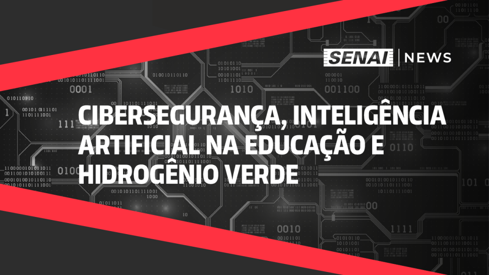 SENAI News - Cibersegurança, inteligência artificial e hidrogênio verde