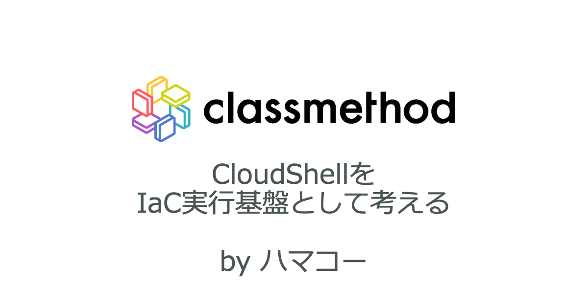 CloudShellをIaC実行基盤として考えてみる #omoshiro_cloudshell