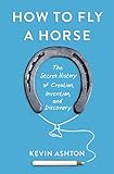 How to Fly a Horse: The Secret History of Creation, Invention, and Discovery