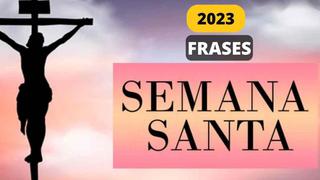 Revisa las mejores frases de Semana Santa para enviar y reflexionar