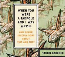 When You Were a Tadpole and I Was a Fish | When You Were a Tadpole and I Was a Fish by Martin Gardner