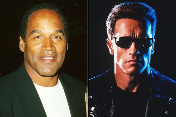 O.J. Simpson; Arnold Schwarzenegger Terminator