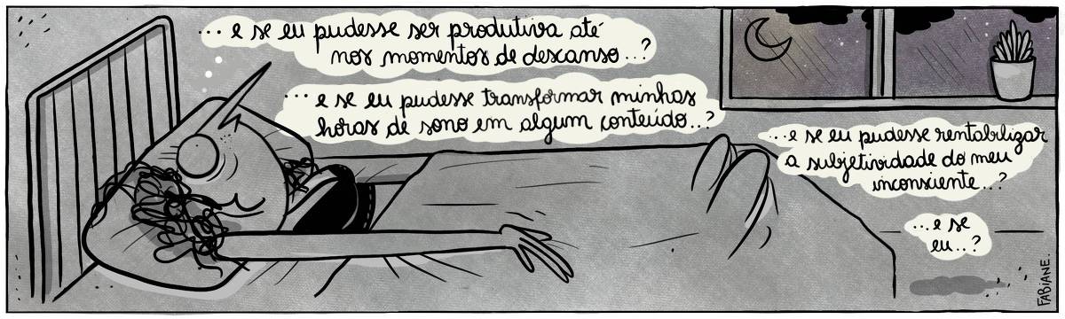 A tira Viver Dói, de Fabiane Langona, publicada em 11/06/2024 é composta por um único quadro. Nele, vemos uma moça deitada de barriga pra cima em uma cama com os olhos estatelados, claramente insone. O quarto está em completo breu. Apenas uma janela emite certa claridade. Em seu parapeito, há uma plantinha. Vemos também, por meio da janela, uma lua crescente num céu roxo-estrelado.     No quadrinho 1, a moça está imersa em pensamentos que dizem: ".. E se eu pudesse ser produtiva até nos momentos de descanso...? // E se eu pudesse transformar minhas horas de sono em algum conteúdo...? / "E se eu pudesse rentabilizar a subjetividade do meu inconsciente...? / E se eu...". 