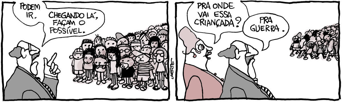 Tira de Laerte, em 2 quadrinhos: 1) Um homem, de bigodes, óculos, paletó e gravata, dirige-se a um grupo grande de crianças paradas à sua frente - meninos e meninas, com roupas variadas. O homem diz: “Podem ir. Chegando lá, façam o possível”. 2) O grupo de crianças se afasta, em bloco. Uma mulher com aspecto de madame se aproxima e pergunta: “Pra onde vai essa criançada?” - o homem responde: “Pra guerra”.