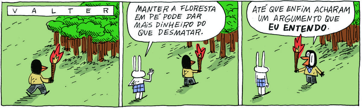 A tirinha VALTER, publicada em 24/06/2024, com 3 quadrinhos, traz VALTER, um passarinho preto com malha amarela e calças pretas  e TATI MATISSE, uma coelhinha branca de orelhas compridas e saia azul.  No quadrinho 1, Valter se dirige a uma floresta com uma tocha acesa.  No quadrinho 2,  Tati diz a ele: Manter a floresta de pé pode dar mais dinheiro do que desmatar.  No quadrinho 3, ele responde: Até que enfim acharam um argumento que eu entendo.