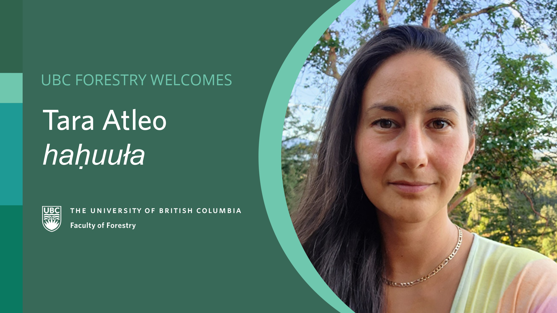 Graphic that reads "UBC Forestry welcomes Tara Atleo" with an image of Tara.