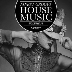 Finest Groovy House Music Volume 38