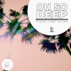 Oh So Deep: Finest Deep House Vol. 36