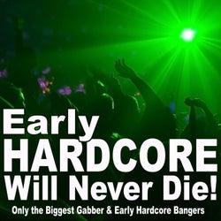 Early Hardcore Will Never Die! (Just Only the Biggest Gabber & Early Hardcore Bangers)