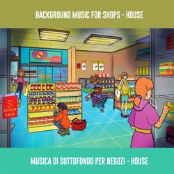 Background Music For Shop - House - Musica Di Sottofondo Per Negozio - House