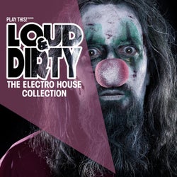 Loud & Dirty - The Electro House Collection