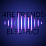 Are Friends Electric?