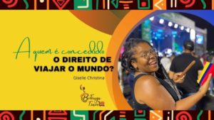 A quem é concedido o direito de conhecer o mundo - Bitonga Travel - Giselle Cristina