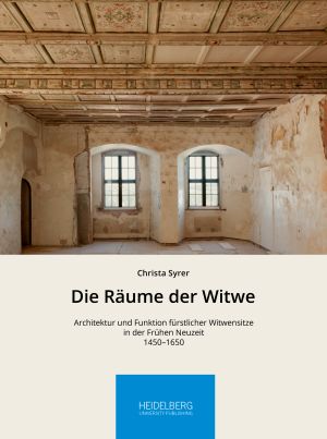 Cover 'Die Räume der Witwe: Architektur und Funktion fürstlicher Witwensitze in der Frühen Neuzeit, 1450–1650'