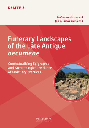 Cover 'Funerary Landscapes of the Late Antique “oecumene”: Contextualizing Epigraphic and Archeological Evidence of Mortuary Practices. Proceedings of an International Conference in Heidelberg, May 30–June 1, 2019'