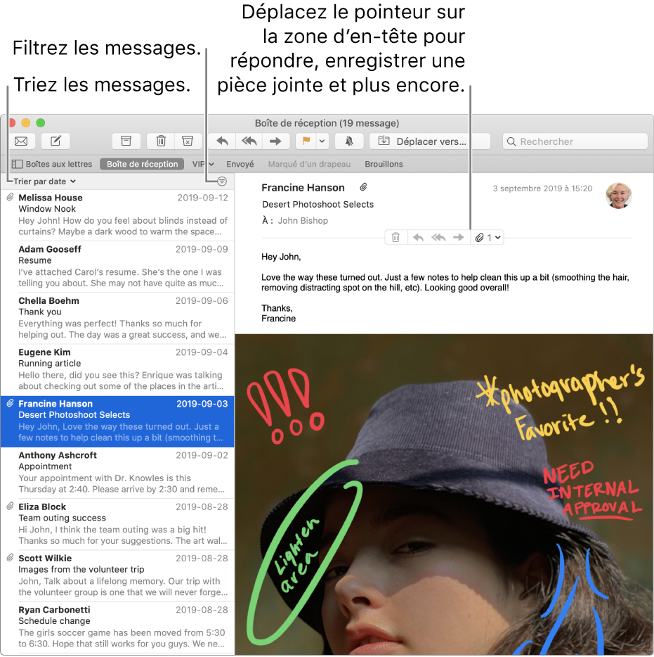 La fenêtre Mail. Cliquez sur Trier par date au-dessus de la liste des messages pour modifier l’ordre de tri des messages. Faites glisser la barre de séparation pour afficher plus ou moins de messages. Placez le pointeur sur la zone d’en-tête d’un message pour afficher les boutons permettant de répondre au message, d’enregistrer les pièces jointes et bien plus encore.