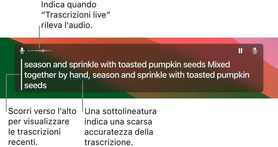 Nella finestra di “Trascrizioni live”, viene mostrata una trascrizione in tempo reale dell’audio del microfono del computer come testo che si può far scorrere. Una parola sottolineata indica un livello di sicurezza basso nella precisione della trascrizione.