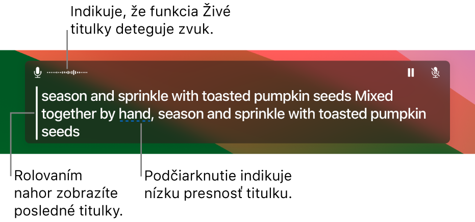 V okne Živé titulky sa zobrazuje prepis zvuku z mikrofónu počítača v reálnom čase vo forme rolovateľného textu. Podčiarknuté slovo znamená nízku istotu, že daný titulok je prepísaný verne.