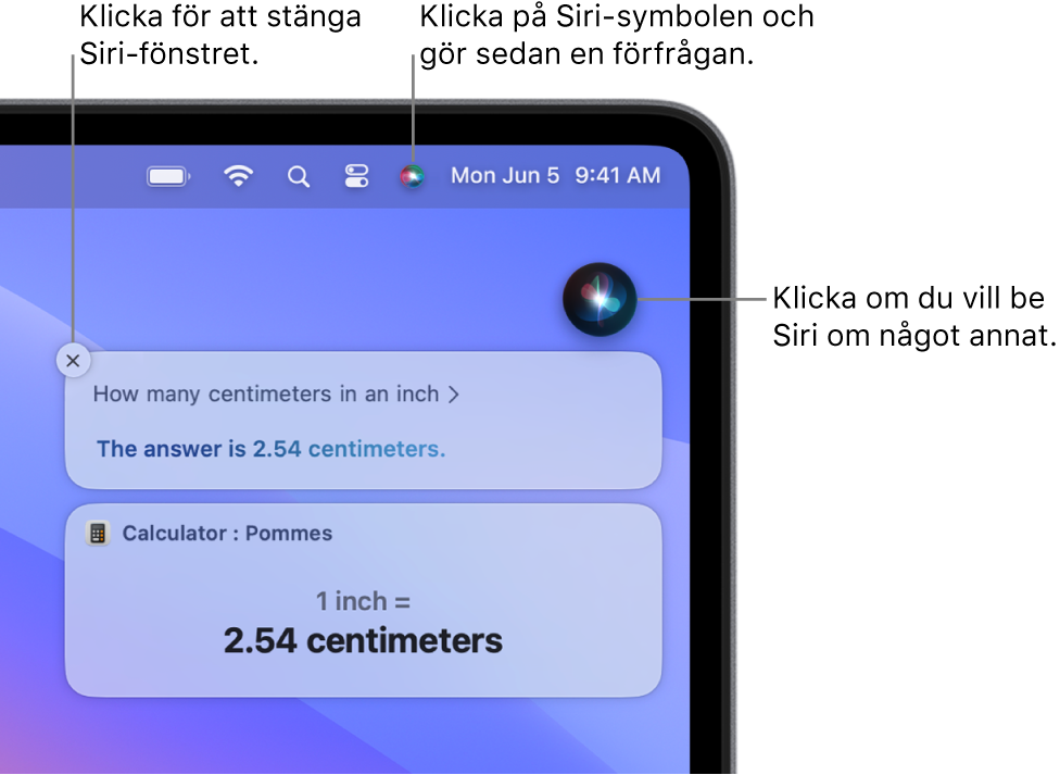 Den övre högra delen av Mac-skrivbordet med symbolen för Siri i menyraden och Siri-fönstret med frågan Hur många centimeter på en tum? och svaret (konverteringen från Kalkylator). Klicka på symbolen i övre högra hörnet i Siri-fönstret om du vill göra en ny förfrågan. Klicka på stängningsknappen för att avfärda Siri-fönstret.