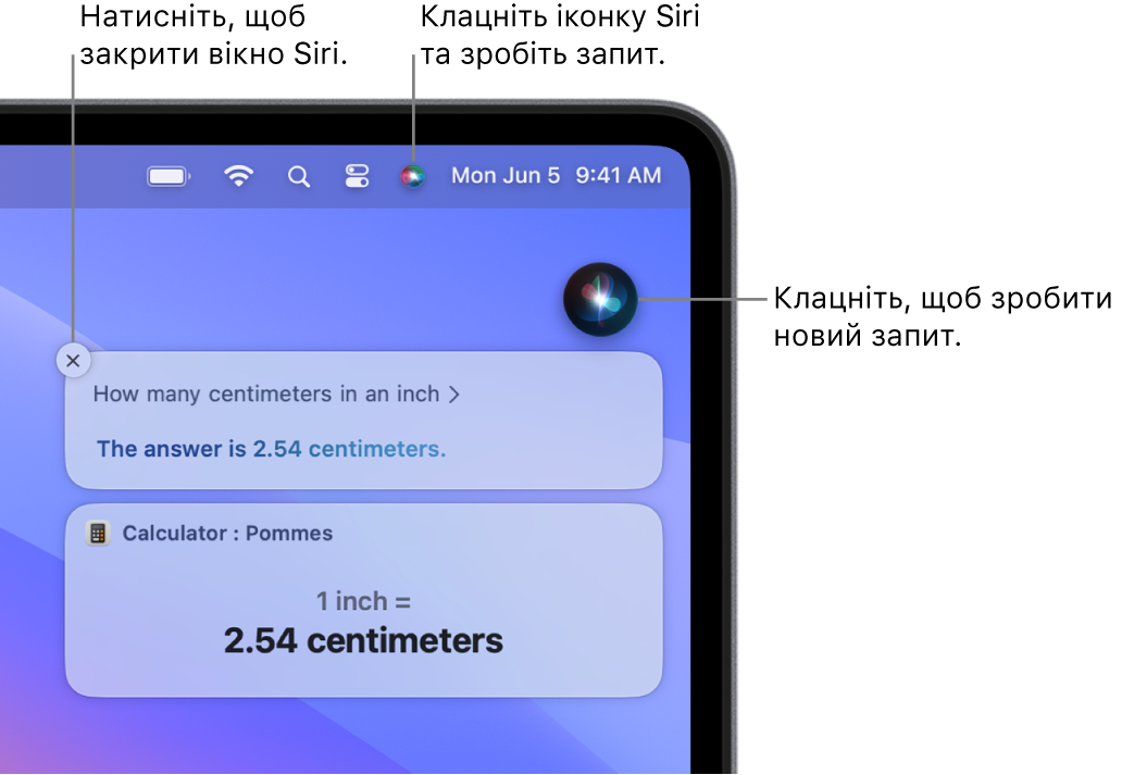 Угорі праворуч на робочому столі комп’ютера Mac відображається іконка Siri на смузі меню та вікно Siri із «How many centimeters are in an inch» й відповіддю (перетворення з Калькулятора). Клацніть іконку справа вгорі вікна Siri, щоб здійснити інший запит. Клацніть кнопку «Закрити», щоб закрити вікно Siri.