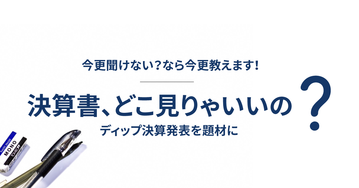 今更聞けない？なら今更教えます！ 決算書、どこ見りゃいいの？～ディップ決算発表を題材に～