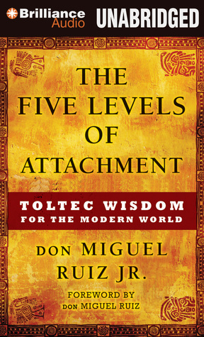 The Five Levels of Attachment: Toltec Wisdom for the Modern World