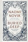 Buried Deep and Other Stories by Naomi Novik