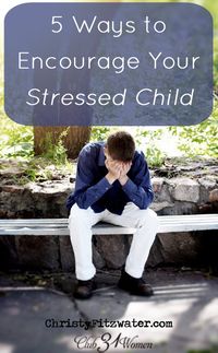 Do you ever get worried for your kids? Wonder how you can help them with their anxiety and stress? Here are 5 Simple and Effective Ways You Can Encourage your Child! - Club31Women