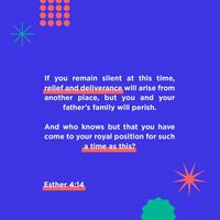 Esther 4:14 For if you remain silent at this time, relief and deliverance will arise for the Jews from another place and you and your father’s house will perish. And who knows whether you have not attained royalt | New American Standard Bible - NASB 1995 (NASB1995) | Download The Bible App Now