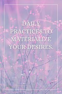 Daily practices for manifesting your dream life.