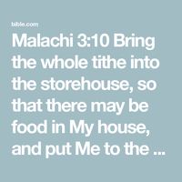 Malachi 3:10 Bring the whole tithe into the storehouse, so that there may be food in My house, and put Me to the test now in this,” says the LORD of armies, “if I do not open for you the windows of heaven and pour | New American Standard Bible - NASB (NASB2020) | Download The Bible App Now