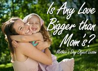 Is Any Love Bigger than Mom’s? Mother’s Day Object Lesson