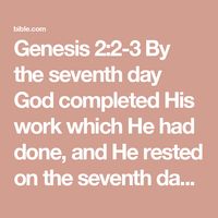 Genesis 2:2-3 By the seventh day God completed His work which He had done, and He rested on the seventh day from all His work which He had done. Then God blessed the seventh day and sanctified it, because on it He  | New American Standard Bible - NASB (NASB2020) | Download The Bible App Now