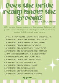 Ask the groom the answers to these questions. Bride will attempt to answer correctly and players will guess how many bride will get correct. Fun bachelorette games!