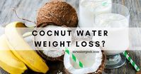 The Truth About Coconut Water Weight Loss