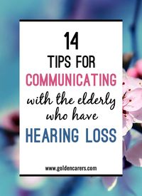 Age-related hearing loss in elders is a common chronic condition. Here are some tips to help you communicate effectively with the hard-of-hearing.