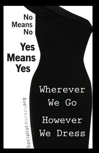 []"No means no. Yes means Yes. Wherever we go, however we dress." #feminism] why would you hashtag this feminism? As if women who do not identify as feminists are okay with be assaulted and not taken seriously.... No matter what your views women should always be respected.