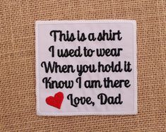 this is a shirt i used to wear when you hold it know i am there love, dad