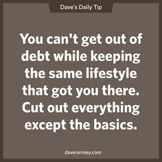 the quote you can't get out of debt while keeping the same life style that got